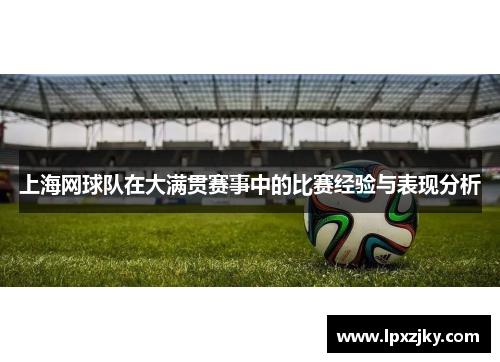 上海网球队在大满贯赛事中的比赛经验与表现分析